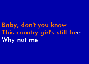 30 by, don't you know

This country girl's still free
Why not me