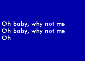 Oh be by, why not me

Oh be by, why not me
Oh