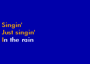 Singin'

Just singin'
In the rain