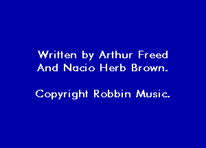 Wriiien by Arthur Freed
And Nocio Herb Brown.

Copyright Robbin Music-