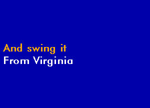 And swing it

From Virginia