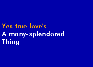 Yes true love's

A ma ny-splendored
Thing