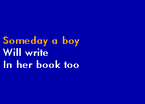 Someday a boy

Will write
In her book too