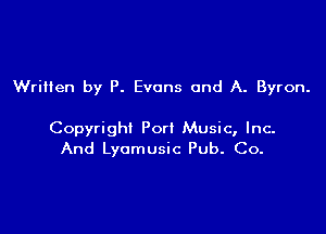 Wriilen by P. Evans and A. Byron.

Copyright Port Music, Inc.
And Lyomusic Pub. Co.