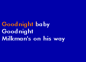 Good nig ht be by

Good nig ht

Milkmon's on his way