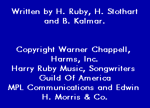 Written by H. Ruby, H. Sioihari
and B. Kalmar.

Copyright Warner Chappell,
Harms, Inc.
Harry Ruby Music, Songwriters
Guild Of America

MPL Communications and Edwin
H. Morris 8g Co.