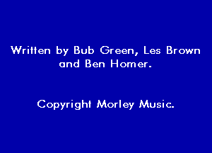 WriHen by Bub Green, Les Brown
and Ben Homer.

Copyright Morley Music.