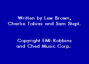 Written by Lew Brown,
Charlie Tobias and Sam Siepi.

Copyright EMl-Robbins
and Ched Music Corp.