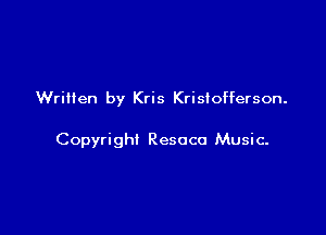 Wriiien by Kris Kristofferson.

Copyright Resoco Music.