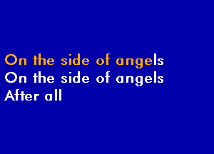 On the side of angels

On the side of angels
After all