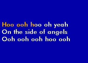 Hoo ooh hoo oh yeah

On the side of angels
Ooh ooh ooh hoo ooh