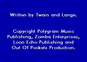 Written by Twain and Lange.

Copyright Polygram Music
Publishing, Zomba Enterprises,
Loon Echo Publishing and
Out Of Pockets Produdion.