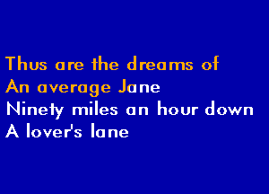 Thus are the dreams of
An average June

Ninety miles an hour down
A lover's lone