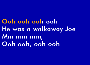 Ooh ooh ooh ooh

He was a wolkoway Joe

Mm mm mm,

Ooh ooh, ooh ooh