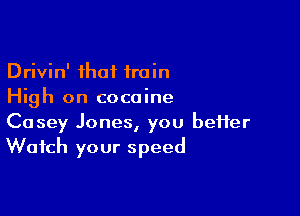 Drivin' that 1min
High on cocaine

Casey Jones, you better
Watch your speed