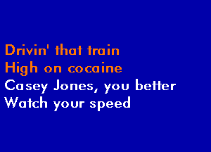 Drivin' that 1min
High on cocaine

Casey Jones, you better
Watch your speed