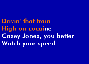 Drivin' that 1min
High on cocaine

Casey Jones, you better
Watch your speed