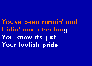 You've been runnin' and
Hidin' much too long

You know it's just
Your foolish pride