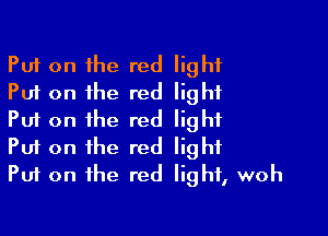 Put on the red light
Put on the red light

Put on the red light
Put on the red light
Put on the red light, woh