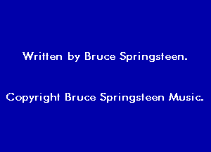 Written by Bruce Springsteen.

Copyright Bruce Springsteen Music.