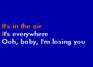 Ifs in the air

HJs everywhere
Ooh, baby, I'm losing you