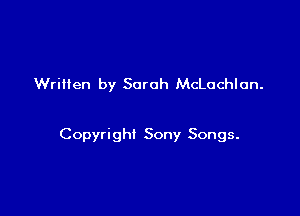 Written by Sarah McLachlon.

Copyright Sony Songs.