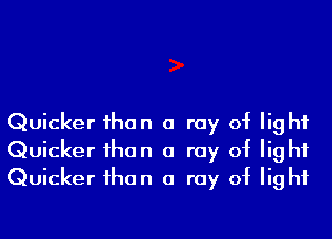 Quicker ihan a ray of light
Quicker ihan a ray of light
Quicker ihan a ray of light