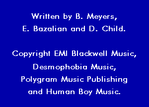 Written by B. Meyers,
E. Bazalian and D. Child.

Copyright EMI Blackwell Music,

Desmophobia Music,
Polygram Music Publishing

and Human Boy Music.