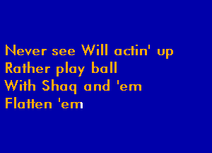 Never see Will adin' up

Rather play ball

With Shoq and 'em

Flatten 'em