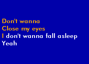 Dodfwanna
Close my eyes

Idodfwonnafouasbep

Yeah