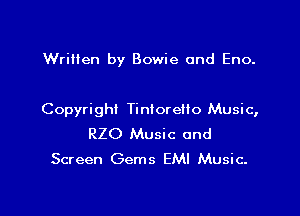 Written by Bowie and Eno.

Copyright TinloreHo Music,

RZO Music and
Screen Gems EMI Music.