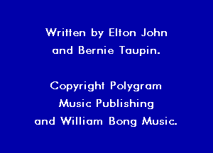 Written by Elton John

and Bernie Toupin.

Copyright Polygrom
Music Publishing

and William Bong Music.