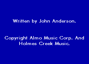 WriHen by John Anderson.

Copyright Almo Music Corp. And
Holmes Creek Music.