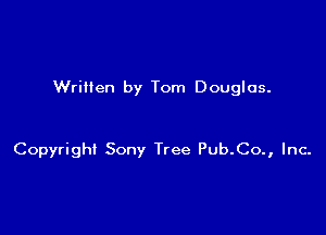 Written by Tom Douglas.

Copyright Sony Tree Pub.Co., Inc-