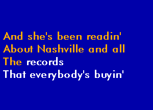 And she's been readin'

About Nashville and all

The records

Thai everybody's buyin'