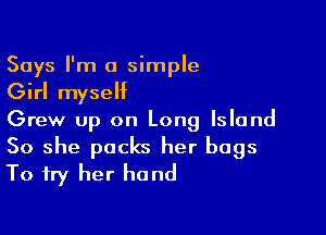 Says I'm a simple
Girl myself

Grew up on Long Island
50 she packs her bags
To try her hand