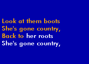 Look of them boots
She's gone country,

Back to her roots
She's gone country,