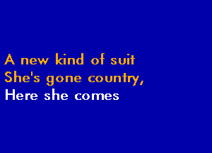 A new kind of suit

She's gone country,
Here she comes