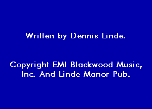 Wriiien by Dennis Linde.

Copyright EMI Blockwood Music,
Inc. And Linde Manor Pub.