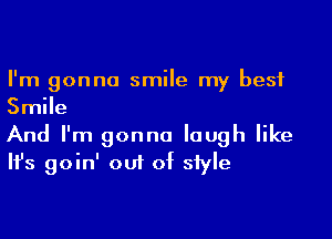 I'm gonna smile my best
Smile

And I'm gonna laugh like
It's goin' out of style