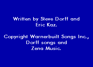 Written by Sieve Dorff and
Eric Koz.

Copyright Wornerbuili Songs lnc.,
Dorff songs and
Zeno Music.
