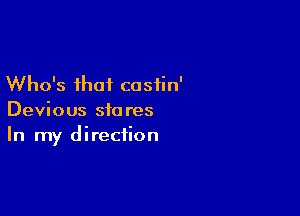 Who's that cosiin'

Devious stares
In my direction