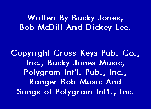Written By Bucky Jones,
Bob McDiII And Dickey Lee.

Copyright Cross Keys Pub. Co.,
Inc., Bucky Jones Music,
Polygram InI'I. Pub., Inc.,

Ranger Bob Music And

Songs of Polygram InI'I., Inc.