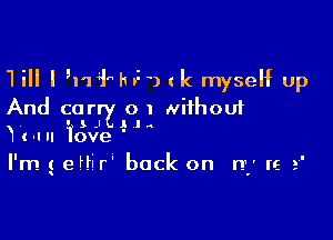 H l ,niwiu ( k myself up
And carrz o 1 without

Ila
Wc- -lll Tove '

I'm 5 eftir back on n) n. 2