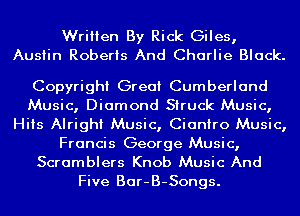 Written By Rick Giles,
Austin Roberts And Charlie Black.

Copyright Great Cumberland
Music, Diamond Struck Music,
Hits Alright Music, Cianiro Music,
Francis George Music,
Scramblers Knob Music And

Five Bar-B-Songs.