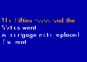 'Ih Izifties wane and the
3sz e 3 went

A I'( tfgoge ncI-e 'eplacetl
He rent