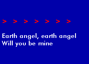 Earth angel, earth angel
Will you be mine
