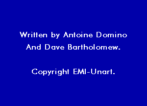 WriHen by Anioine Domino

And Dave Bartholomew.

Copyrighl EMI-Unarf.