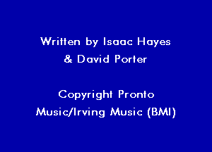 Written by Isaac Hayes
8c David Porter

Copyright Pronto
Musicllrving Music (BMI)