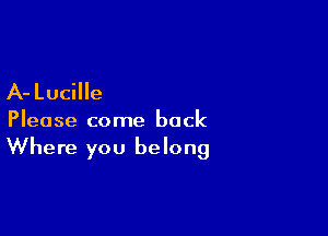 A-Lucille

Please come back
Where you belong